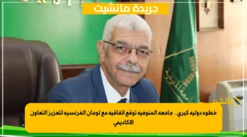 خطوة دولية كبرى.. جامعة المنوفية توقع اتفاقية مع لومان الفرنسية لتعزيز التعاون الأكاديمي 1